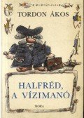 Tordon Ákos - Halfréd, a vízimanó