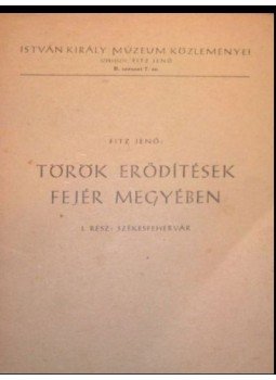 Fitz Jenő - Török erődítések Fejér megyében Fitz Jenő - Török erődítések Fejér megyében, Székesfehérvár 1956 antikvár könyv