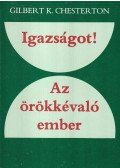 Chesterton, Gilbert K. - Igazságot! (Orthodoxy) / Az örökkévaló ember