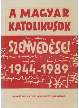 Havasy Gyula - A magyar katolikusok szenvedései 1944-1989 Havasy Gyula - A magyar katolikusok szenvedései 1944-1989, Budapest 1990 antikvár könyv
