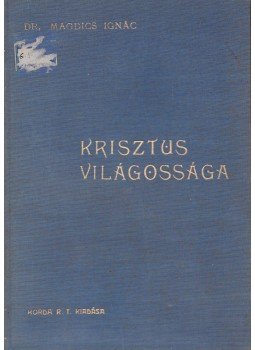 Dr. Magdics Ignác - Krisztus világossága 1.kötet Dr. Magdics Ignác - Krisztus világossága 1.kötet, Budapest 1937 antikvár könyv