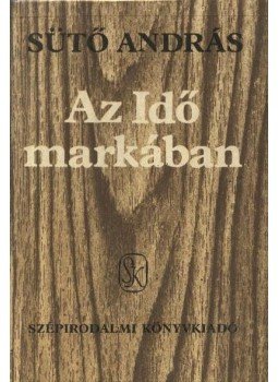 Sütő András - Az Idő markában Sütő András - Az Idő markában, Budapest 1984 antikvár könyv