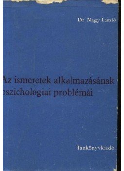 Nagy László - Az ismeretek alkalmazásának pszichológiai problémái Nagy László - Az ismeretek alkalmazásának pszichológiai problémái, Budapest 1970 antikvár könyv