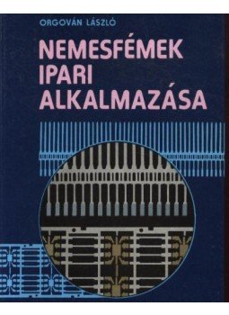 Orgovány László - Nemesfémek ipari alkalmazása Orgovány László - Nemesfémek ipari alkalmazása, Budapest 1986 antikvár könyv