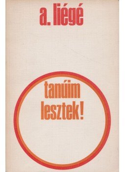 Liégé, Pierre-André - Tanúim lesztek! Liégé, Pierre-André - Tanúim lesztek!, Bécs 1970 antikvár könyv