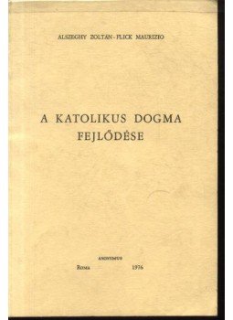 Alszeghy Zoltán, Maurizio, Flick - A katolikus dogma fejlődése Alszeghy Zoltán, Maurizio, Flick - A katolikus dogma fejlődése, Róma 1976 antikvár könyv