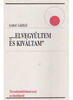 Garai László - ''...Elvegyültem és kiváltam'' Garai László - ''...Elvegyültem és kiváltam'', Budapest 1993 antikvár könyv