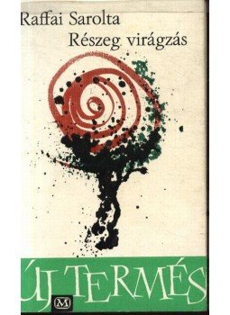 Raffai Sarolta - Részeg virágzás (dedikált) Raffai Sarolta - Részeg virágzás (dedikált), Budapest 1966 antikvár könyv
