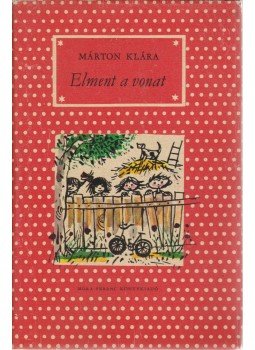 Márton Klára - Elment a vonat Márton Klára - Elment a vonat, Budapest 1974 antikvár könyv