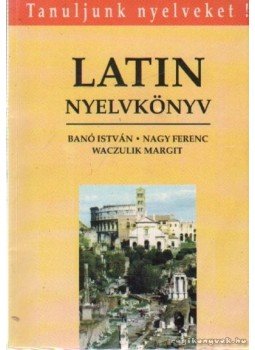 Banó István, Nagy Ferenc, Waczulik Margit - Latin nyelvkönyv Banó István, Nagy Ferenc, Waczulik Margit - Latin nyelvkönyv, Budapest 1995 antikvár könyv