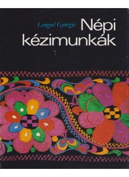 Lengyel Györgyi - Népi kézimunkák Lengyel Györgyi - Népi kézimunkák, Budapest 1978 antikvár könyv