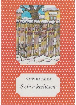 Nagy Katalin - Szív a kerítésen Nagy Katalin - Szív a kerítésen, Budapest 1989 antikvár könyv