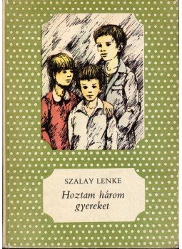 Szalay Lenke - Hoztam három gyereket Szalay Lenke - Hoztam három gyereket, Budapest 1985 antikvár könyv