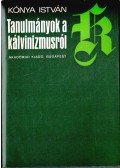 Kónya István - Tanulmányok a kálvinizmusról
