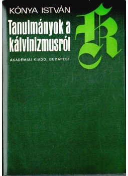 Kónya István - Tanulmányok a kálvinizmusról Kónya István - Tanulmányok a kálvinizmusról, Budapest 1975 antikvár könyv