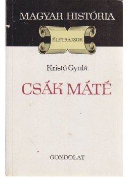 Kristó Gyula - Csák Máté Kristó Gyula - Csák Máté, Budapest 1986 antikvár könyv