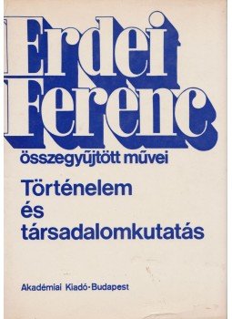 Erdei Ferenc - Történelem és társadalomkutatás Erdei Ferenc - Történelem és társadalomkutatás, Budapest 1984 antikvár könyv