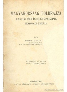 Prinz Gyula - Magyarország földrajza Prinz Gyula - Magyarország földrajza, Budapest 1914 antikvár könyv