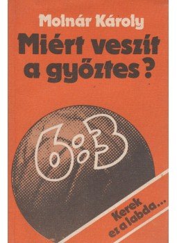 Molnár Károly - Miért veszít a győztes? Molnár Károly - Miért veszít a győztes?, Budapest 1983 antikvár könyv