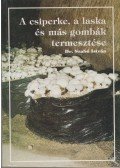 Dr. Szabó István - A csiperke, a laska és más gombák termesztése