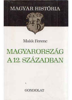 Makk Ferenc - Magyarország a 12. században Makk Ferenc - Magyarország a 12. században, Budapest 1986 antikvár könyv