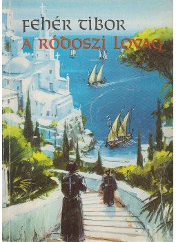 Fehér Tibor - A ródoszi lovag Fehér Tibor - A ródoszi lovag, Budapest 1986 antikvár könyv