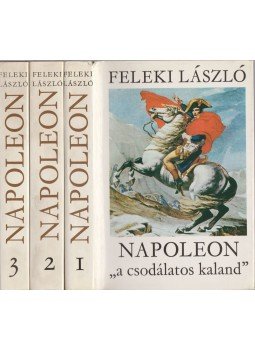 Feleki László - Napoleon I-III. Feleki László - Napoleon I-III., Budapest 1976 antikvár könyv