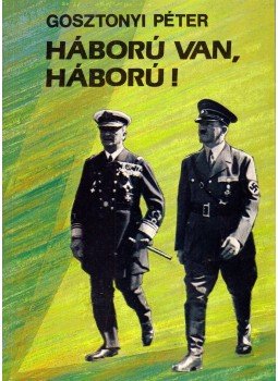 Gosztonyi Péter - Háború van, háború! Gosztonyi Péter - Háború van, háború!, Budapest 1989 antikvár könyv