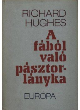 Hughes, Richard - A fából való pásztorlányka Hughes, Richard - A fából való pásztorlányka, Budapest 1978 antikvár könyv
