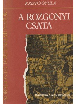 Kristó Gyula - A rozgonyi csata Kristó Gyula - A rozgonyi csata, Budapest 1978 antikvár könyv