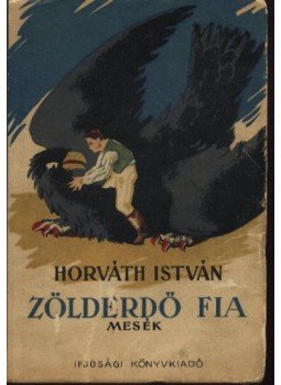 Horváth István - Zölderdő fia Horváth István - Zölderdő fia, Budapest 1955 antikvár könyv