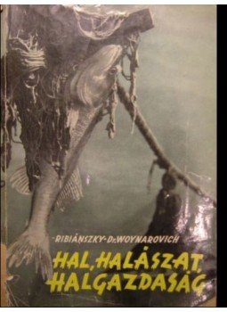 Ribiánszky Miklós, Woynárovich Elek - Hal, halászat, halgazdaság Ribiánszky Miklós, Woynárovich Elek - Hal, halászat, halgazdaság, Budapest 1962 antikvár könyv