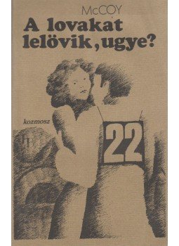 McCoy, Horace - A lovakat lelövik, ugye? McCoy, Horace - A lovakat lelövik, ugye?, Budapest 1975 antikvár könyv