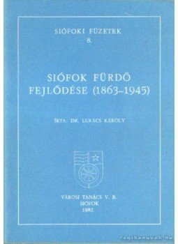 Dr. Lukács Károly - Siófok fürdő fejlődése (1863-1945) Dr. Lukács Károly - Siófok fürdő fejlődése (1863-1945), Siófok 1982 antikvár könyv