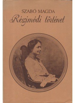 Szabó Magda - Régimódi történet Szabó Magda - Régimódi történet, Budapest 1977 antikvár könyv