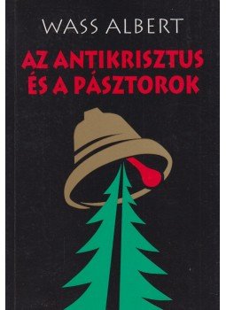 Wass Albert - Az Antikrisztus és a pásztorok Wass Albert - Az Antikrisztus és a pásztorok, Marosvásárhely 2000 antikvár könyv