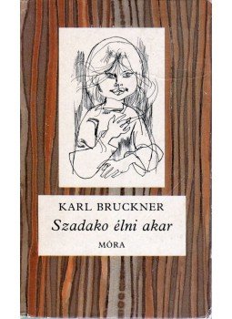 Bruckner, Karl - Szadakó élni akar Bruckner, Karl - Szadakó élni akar, Budapest 1984 antikvár könyv