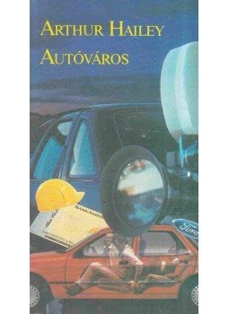 Hailey, Arthur - Autóváros Hailey, Arthur - Autóváros, Budapest 1986 antikvár könyv