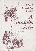 Robert Franklin Leslie - A medvék - és én