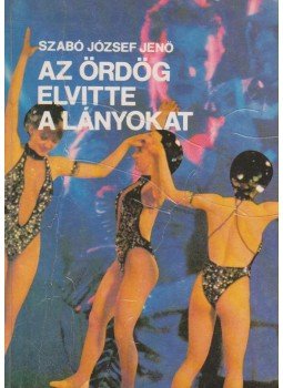 Szabó József Jenő - Az ördög elvitte a lányokat Szabó József Jenő - Az ördög elvitte a lányokat, Budapest 1987 antikvár könyv