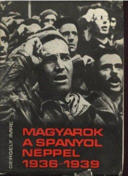 Gergely Imre - Magyarok a spanyol néppel (1936-1939) Gergely Imre - Magyarok a spanyol néppel (1936-1939), Budapest 1977 antikvár könyv