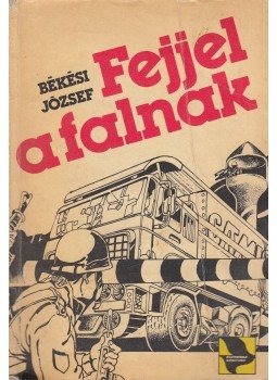 Békési József - Fejjel a falnak Békési József - Fejjel a falnak, Budapest 1985 antikvár könyv