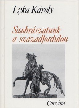 Lyka Károly - Szobrászatunk a századfordulón Lyka Károly - Szobrászatunk a századfordulón, Budapest 1983 antikvár könyv