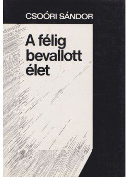 Csoóri Sándor - A félig bevallott élet Csoóri Sándor - A félig bevallott élet, Budapest 1982 antikvár könyv