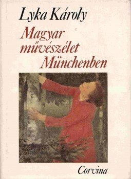 Lyka Károly - Magyar művészélet Münchenben Lyka Károly - Magyar művészélet Münchenben, Budapest 1982 antikvár könyv