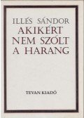 Illés Sándor - Akikért nem szólt a harang