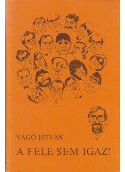 Vágó István - A fele sem igaz! Vágó István - A fele sem igaz!, Budapest 1984 antikvár könyv