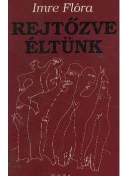 Imre Flóra - Rejtőzve éltünk Imre Flóra - Rejtőzve éltünk, Budapest 1995 antikvár könyv