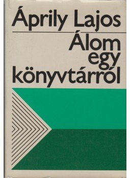 Áprily Lajos - Álom egy könyvtárról Áprily Lajos - Álom egy könyvtárról, Budapest 1981 antikvár könyv