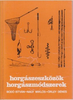 Nagy Miklós, Örley Dénes, Bodó István - Horgászeszközök, horgászmódszerek Nagy Miklós, Örley Dénes, Bodó István - Horgászeszközök, horgászmódszerek, Budapest 1979 antikvár könyv